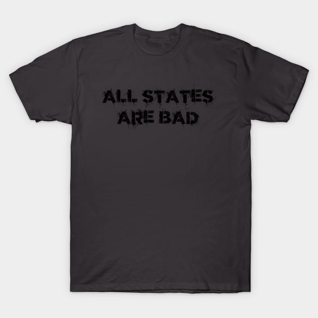 All States Are Bad T-Shirt by The Mind of a Skeptical Leftist